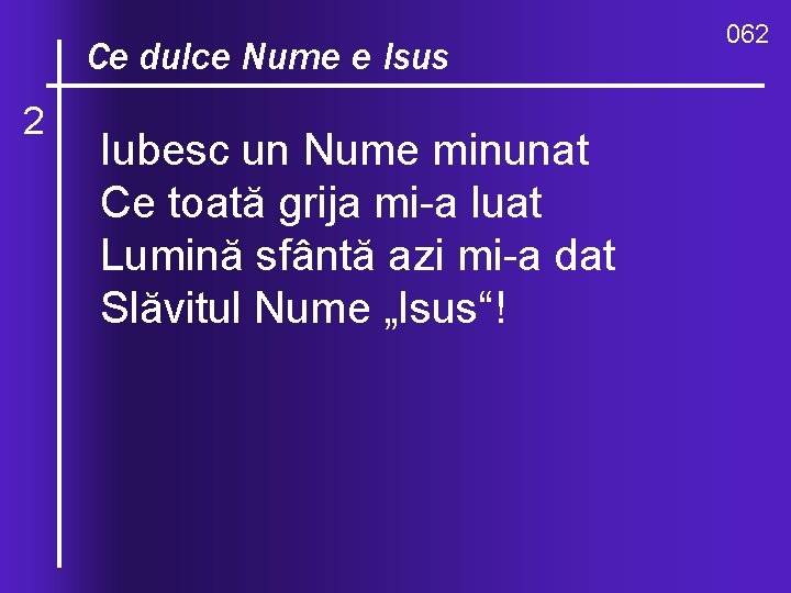 O, ce. Nume valuri, de-ndurare Ce dulce e Isus 2 Iubesc un Nume minunat