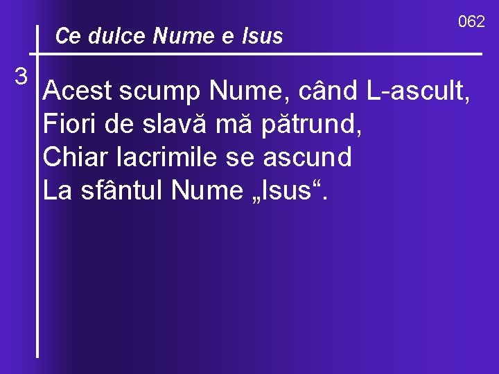 O, ce. Nume valuri, de-ndurare Ce dulce e Isus 3 062 Acest scump Nume,