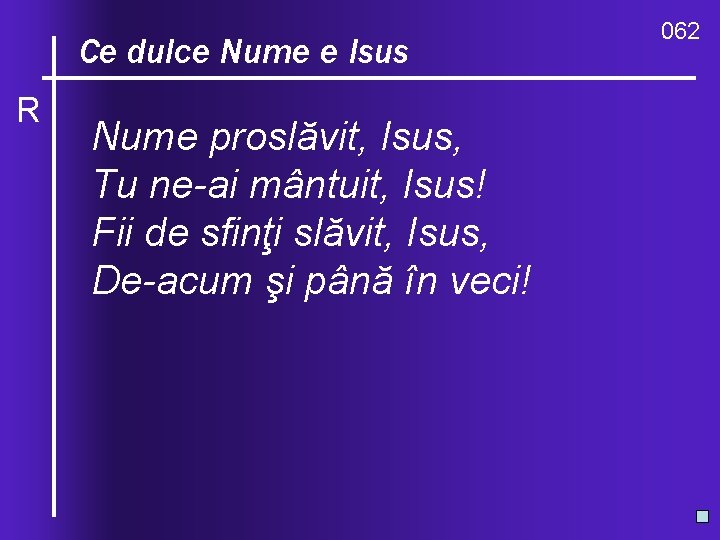O, ce. Nume valuri, de-ndurare Ce dulce e Isus R Nume proslăvit, Isus, Tu
