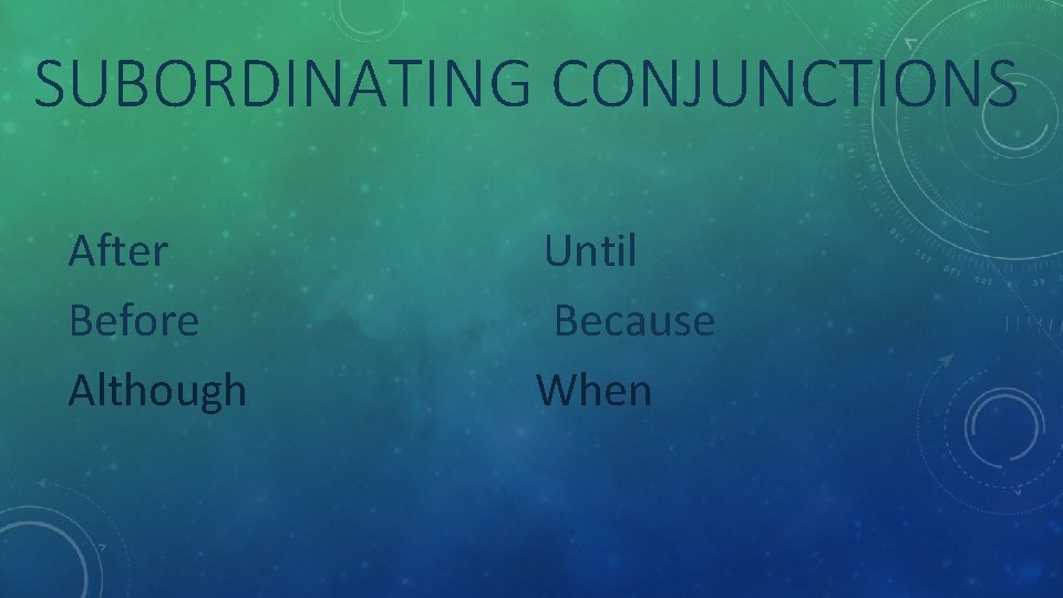 SUBORDINATING CONJUNCTIONS After Before Although Until Because When 