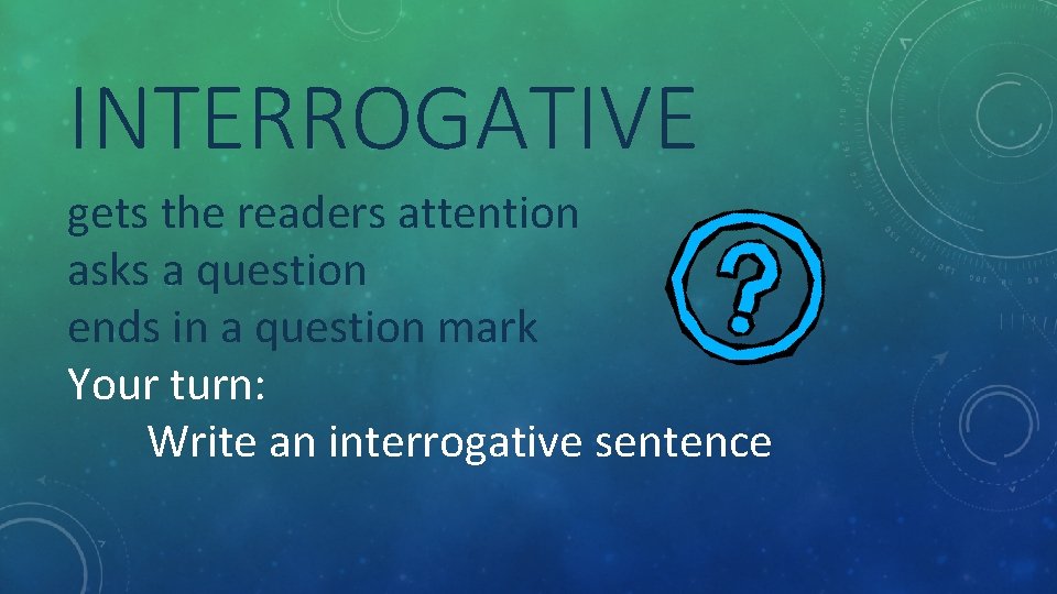 INTERROGATIVE gets the readers attention asks a question ends in a question mark Your