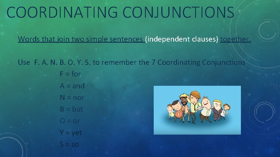 COORDINATING CONJUNCTIONS Words that join two simple sentences (independent clauses) together. Use F. A.