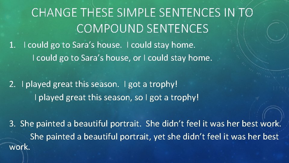 CHANGE THESE SIMPLE SENTENCES IN TO COMPOUND SENTENCES 1. I could go to Sara’s