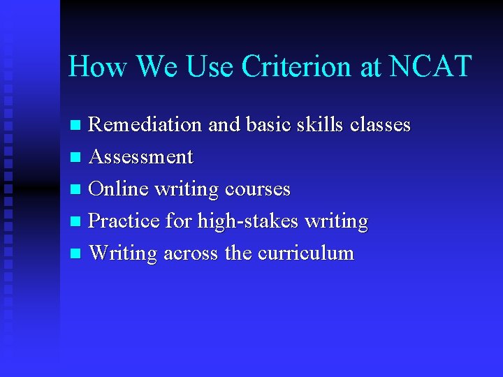 How We Use Criterion at NCAT Remediation and basic skills classes n Assessment n