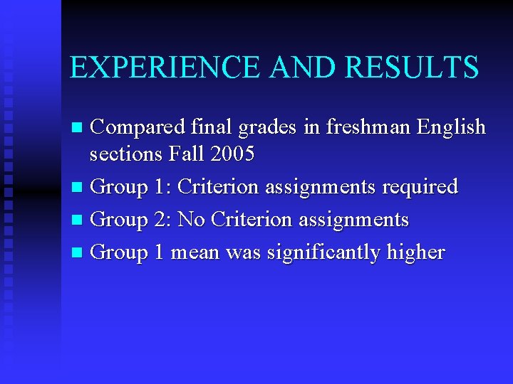 EXPERIENCE AND RESULTS Compared final grades in freshman English sections Fall 2005 n Group