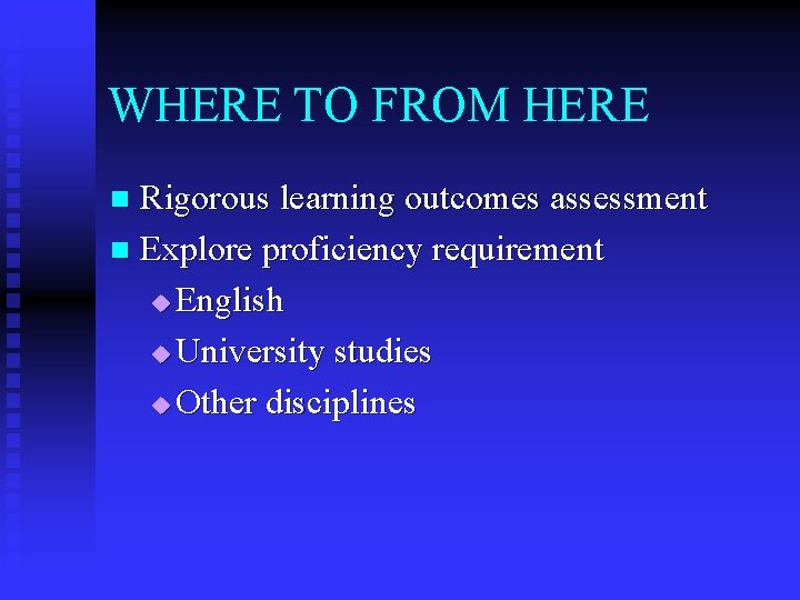 WHERE TO FROM HERE Rigorous learning outcomes assessment n Explore proficiency requirement u English