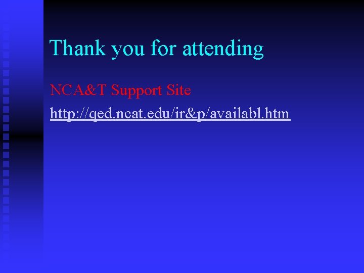 Thank you for attending NCA&T Support Site http: //qed. ncat. edu/ir&p/availabl. htm 