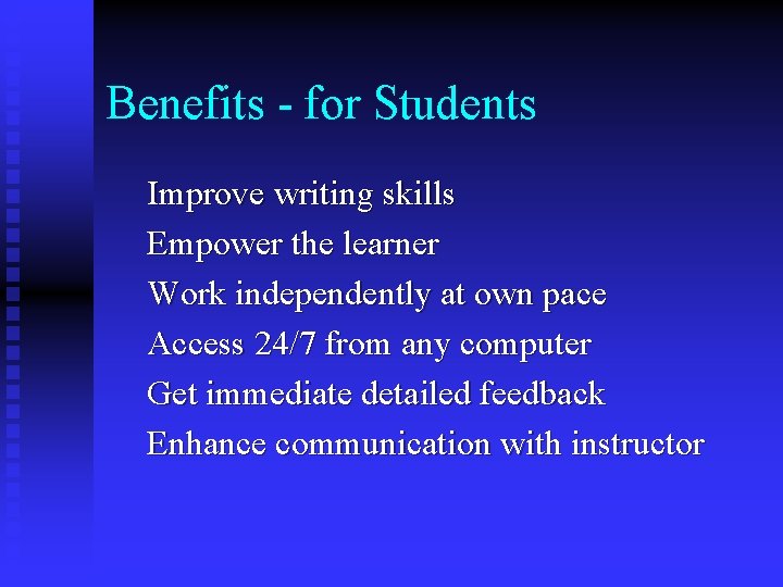 Benefits - for Students Improve writing skills Empower the learner Work independently at own