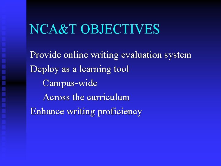 NCA&T OBJECTIVES Provide online writing evaluation system Deploy as a learning tool Campus-wide Across