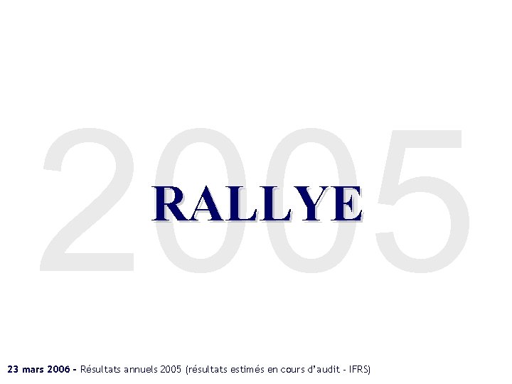 2005 RALLYE 23 mars 2006 - Résultats annuels 2005 (résultats estimés en cours d’audit