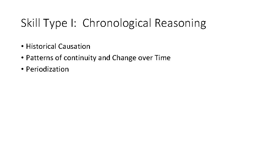 Skill Type I: Chronological Reasoning • Historical Causation • Patterns of continuity and Change Skill Type I: Chronological Reasoning • Historical Causation • Patterns of continuity and Change