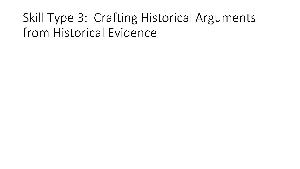 Skill Type 3: Crafting Historical Arguments from Historical Evidence Skill Type 3: Crafting Historical Arguments from Historical Evidence