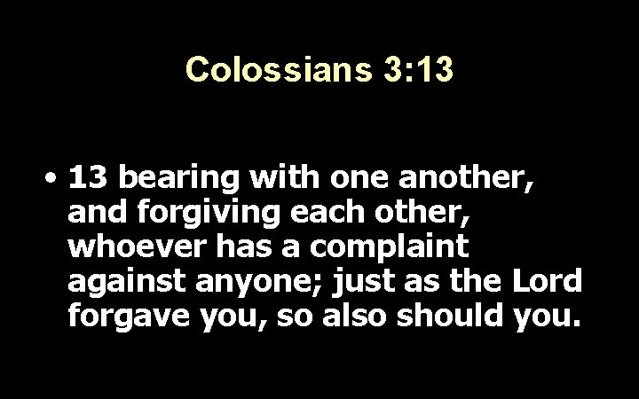 Colossians 3: 13 • 13 bearing with one another, and forgiving each other, whoever