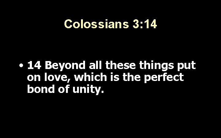 Colossians 3: 14 • 14 Beyond all these things put on love, which is