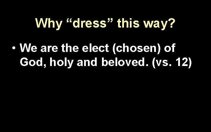 Why “dress” this way? • We are the elect (chosen) of God, holy and