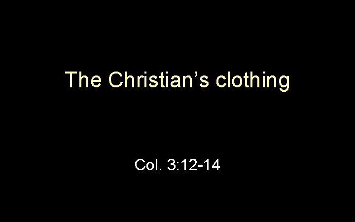 The Christian’s clothing Col. 3: 12 -14 
