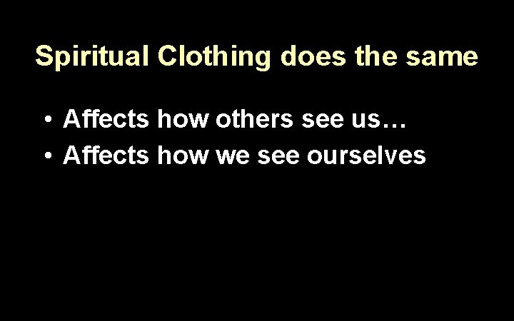 Spiritual Clothing does the same • Affects how others see us… • Affects how