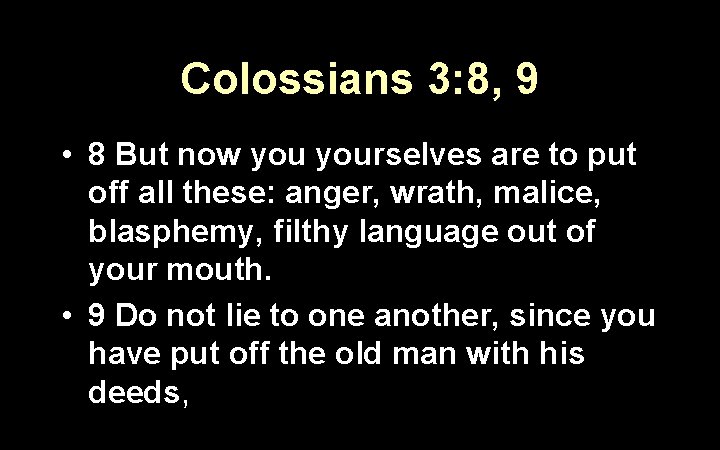 Colossians 3: 8, 9 • 8 But now yourselves are to put off all