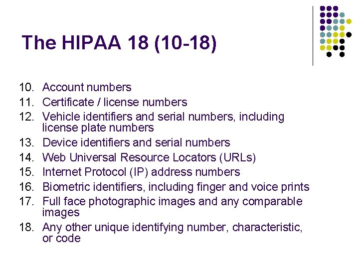 The HIPAA 18 (10 -18) 10. Account numbers 11. Certificate / license numbers 12.