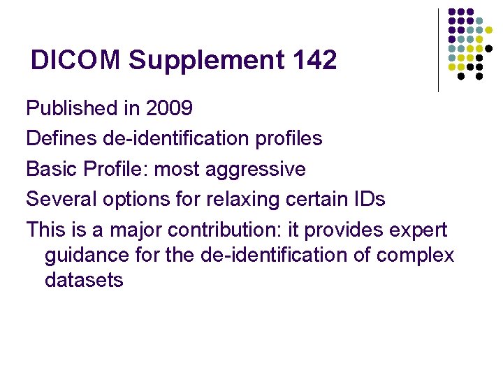 DICOM Supplement 142 Published in 2009 Defines de-identification profiles Basic Profile: most aggressive Several