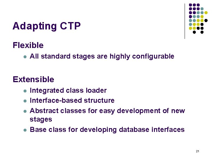 Adapting CTP Flexible All standard stages are highly configurable Extensible Integrated class loader Interface-based