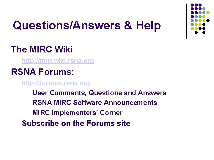 Questions/Answers & Help The MIRC Wiki http: //mircwiki. rsna. org RSNA Forums: http: //forums.