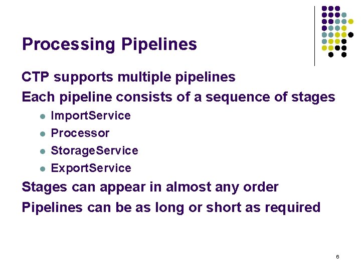 Processing Pipelines CTP supports multiple pipelines Each pipeline consists of a sequence of stages