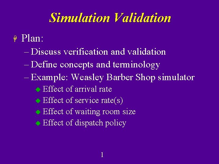 Simulation Validation H Plan: – Discuss verification and validation – Define concepts and terminology
