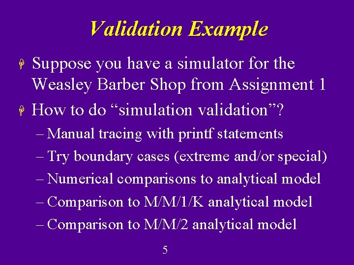 Validation Example H H Suppose you have a simulator for the Weasley Barber Shop