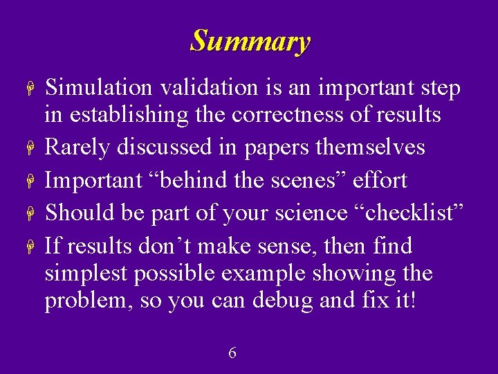 Summary H H H Simulation validation is an important step in establishing the correctness