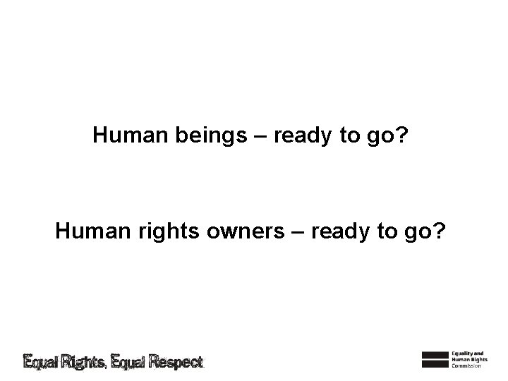 Human beings – ready to go? Human rights owners – ready to go? 