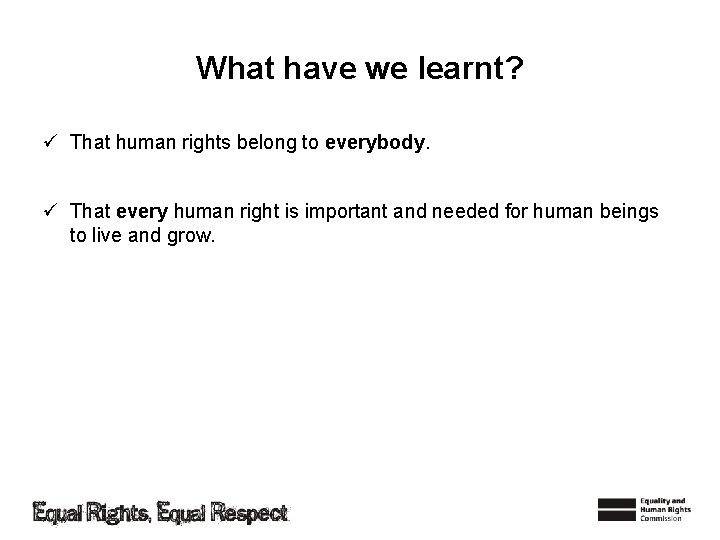What have we learnt? ü That human rights belong to everybody. ü That every