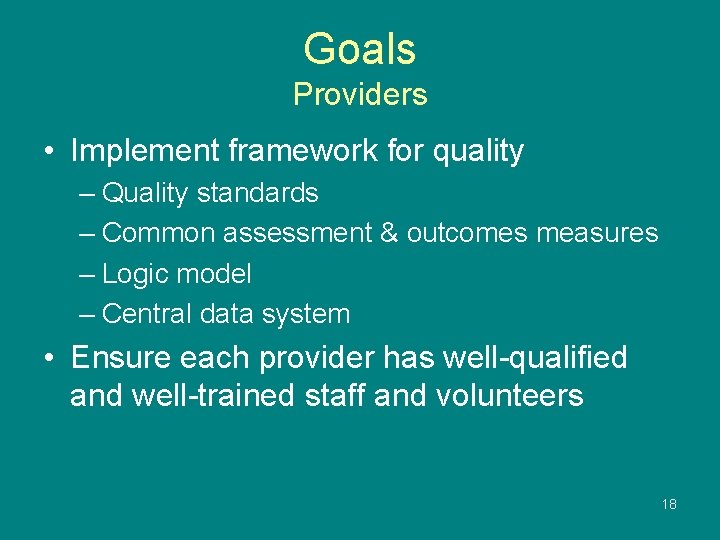 Goals Providers • Implement framework for quality – Quality standards – Common assessment &