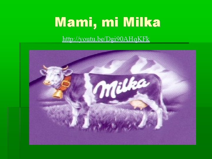 Mami, mi Milka http: //youtu. be/Dgi 90 AHq. KFk 