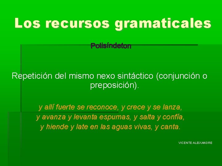 Los recursos gramaticales Repetición del mismo nexo sintáctico (conjunción o preposición). y allí fuerte