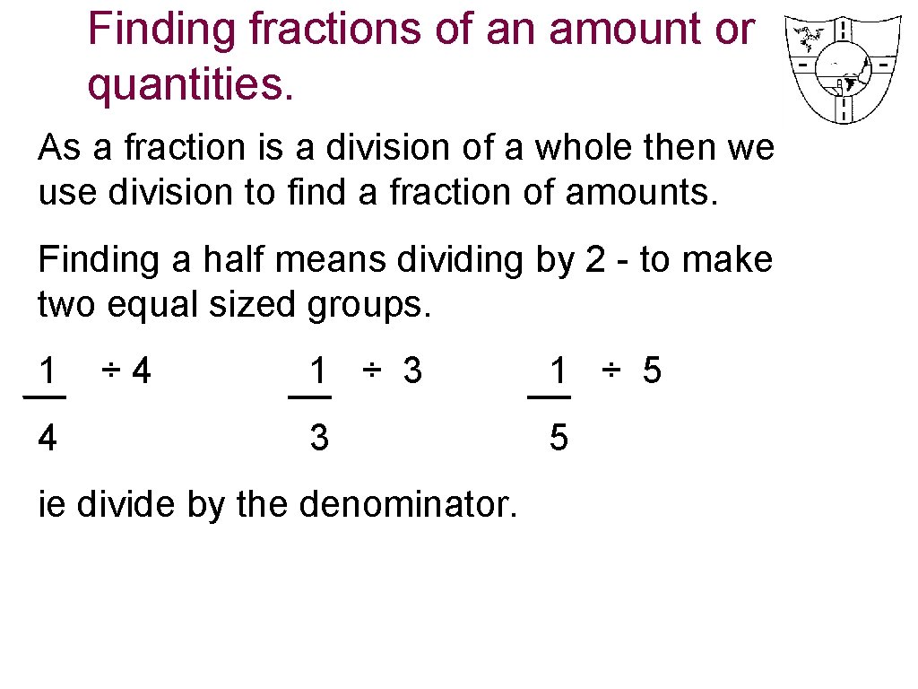 Finding fractions of an amount or quantities. As a fraction is a division of