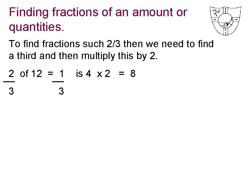 Finding fractions of an amount or quantities. To find fractions such 2/3 then we