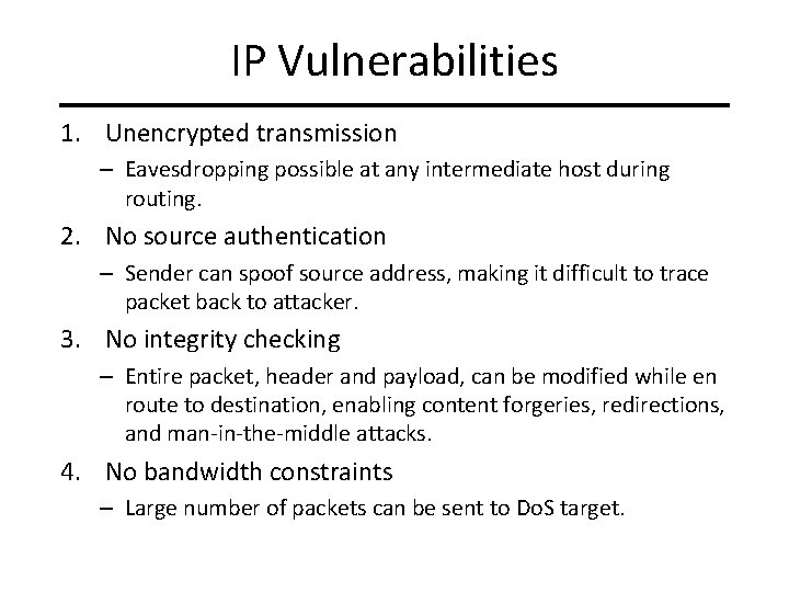 IP Vulnerabilities 1. Unencrypted transmission – Eavesdropping possible at any intermediate host during routing.