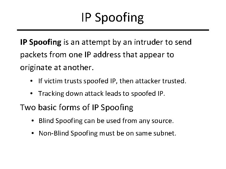 IP Spoofing is an attempt by an intruder to send packets from one IP