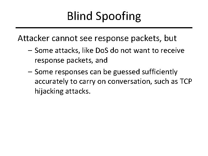 Blind Spoofing Attacker cannot see response packets, but – Some attacks, like Do. S