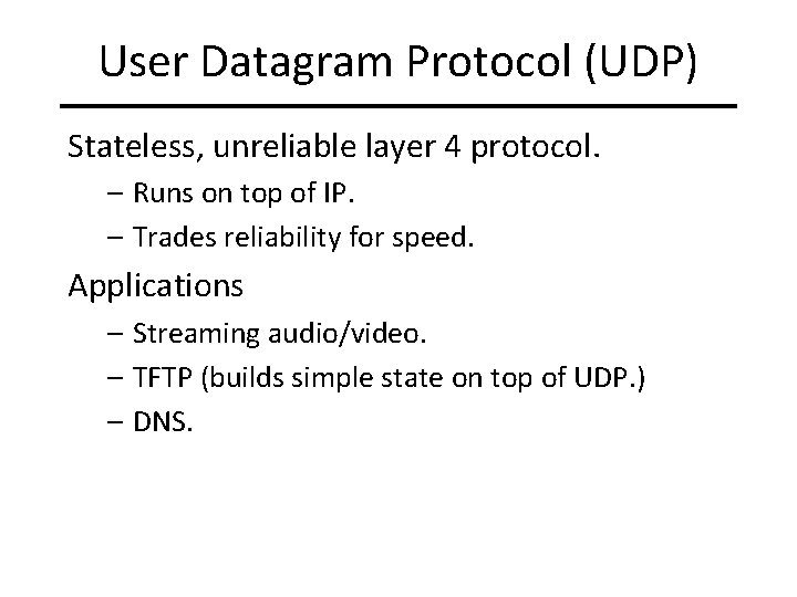 User Datagram Protocol (UDP) Stateless, unreliable layer 4 protocol. – Runs on top of