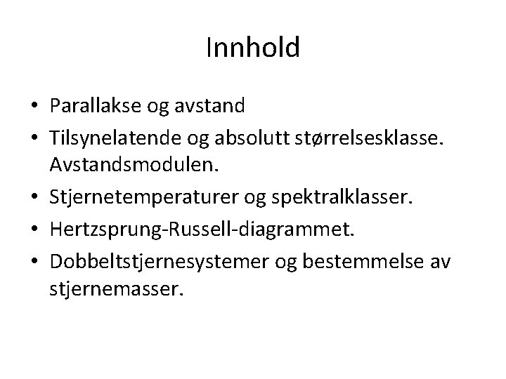 Innhold • Parallakse og avstand • Tilsynelatende og absolutt størrelsesklasse. Avstandsmodulen. • Stjernetemperaturer og Innhold • Parallakse og avstand • Tilsynelatende og absolutt størrelsesklasse. Avstandsmodulen. • Stjernetemperaturer og