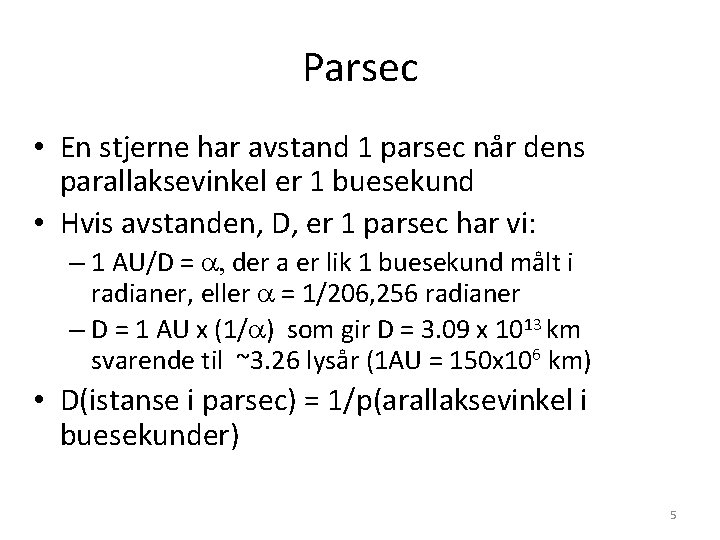 Parsec • En stjerne har avstand 1 parsec når dens parallaksevinkel er 1 buesekund Parsec • En stjerne har avstand 1 parsec når dens parallaksevinkel er 1 buesekund