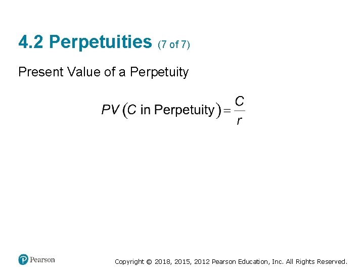 4. 2 Perpetuities (7 of 7) Present Value of a Perpetuity Copyright © 2018,