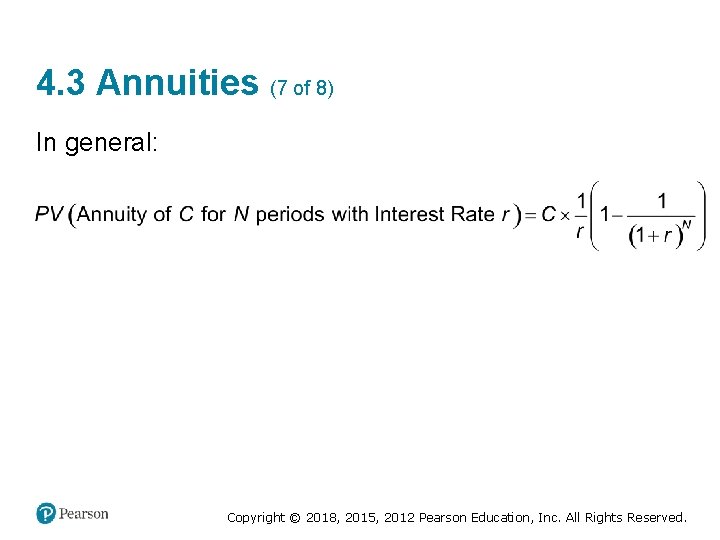 4. 3 Annuities (7 of 8) In general: Copyright © 2018, 2015, 2012 Pearson