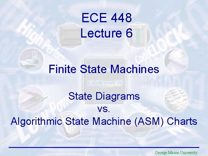 ECE 448 Lecture 6 Finite State Machines State Diagrams vs. Algorithmic State Machine (ASM)