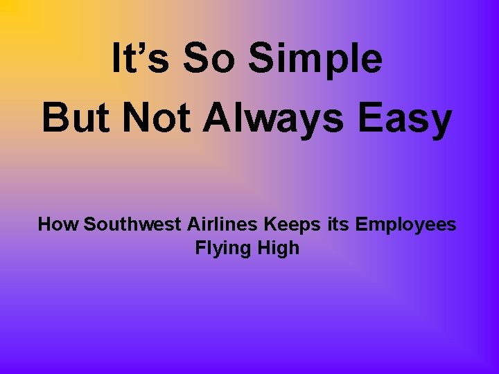 It’s So Simple But Not Always Easy How Southwest Airlines Keeps its Employees Flying