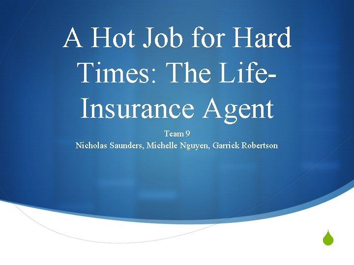 A Hot Job for Hard Times: The Life. Insurance Agent Team 9 Nicholas Saunders,