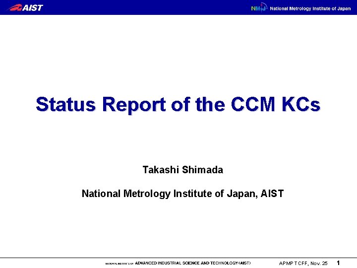 Status Report of the CCM KCs Takashi Shimada National Metrology Institute of Japan, AIST