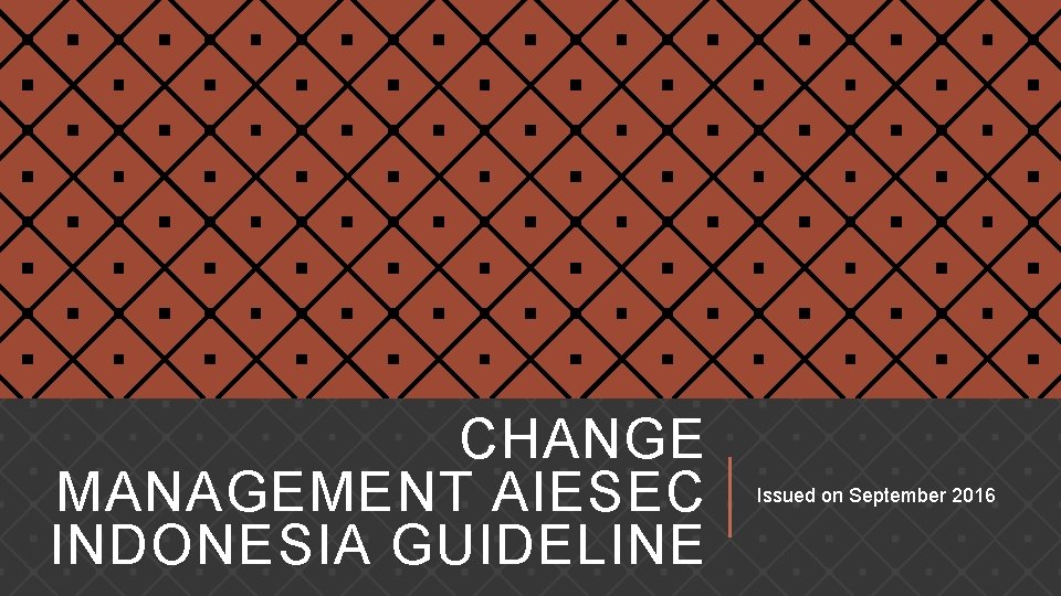 CHANGE MANAGEMENT AIESEC INDONESIA GUIDELINE Issued on September 2016 